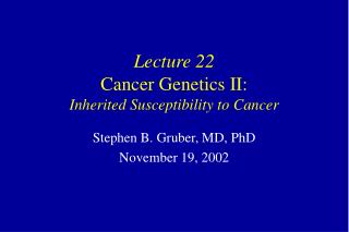 Lecture 22 Cancer Genetics II: Inherited Susceptibility to Cancer