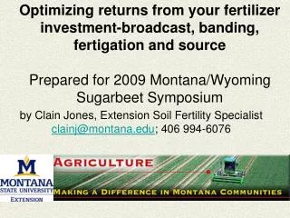 Optimizing returns from your fertilizer investment-broadcast, banding, fertigation and source Prepared for 2009 Montana/