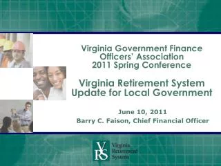 Virginia Government Finance Officers’ Association 2011 Spring Conference Virginia Retirement System Update for Local Go
