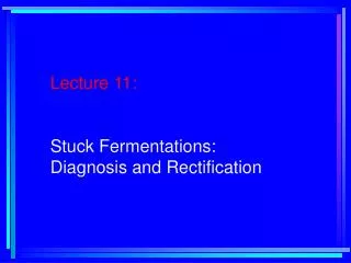 Lecture 11: Stuck Fermentations: Diagnosis and Rectification
