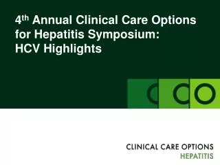 4 th Annual Clinical Care Options for Hepatitis Symposium: HCV Highlights