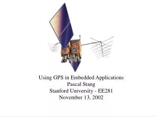 Using GPS in Embedded Applications Pascal Stang Stanford University - EE281 November 13, 2002