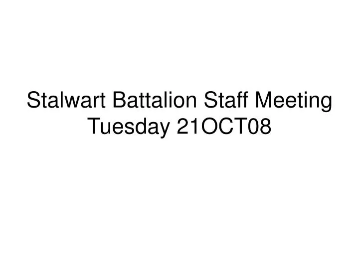 stalwart battalion staff meeting tuesday 21oct08