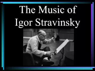 The Music of Igor Stravinsky