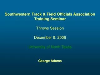 Southwestern Track &amp; Field Officials Association Training Seminar Throws Session December 9, 2006 University of Nort