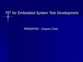FIT for Embedded System Test Development PRESENTER : Jingwen Chen