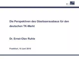 Die Perspektiven des Glasfaserausbaus für den deutschen TK-Markt Dr. Ernst-Olav Ruhle Frankfurt, 10 Juni 2010