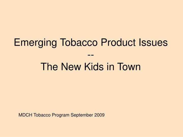 emerging tobacco product issues the new kids in town
