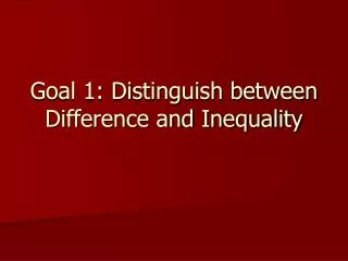 Goal 1: Distinguish between Difference and Inequality