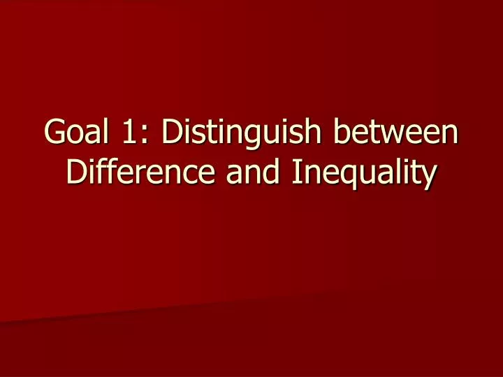 goal 1 distinguish between difference and inequality