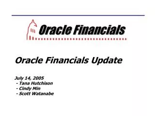 Oracle Financials Update July 14, 2005 - Tana Hutchison - Cindy Min - Scott Watanabe