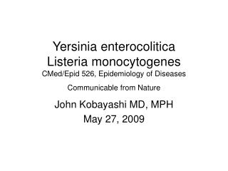 Yersinia enterocolitica Listeria monocytogenes CMed/Epid 526, Epidemiology of Diseases Communicable from Nature