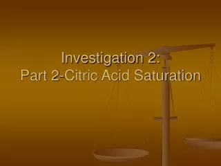Investigation 2: Part 2-Citric Acid Saturation
