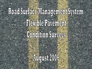 Road Surface Management System Flexible Pavement Condition Surveys August 2006