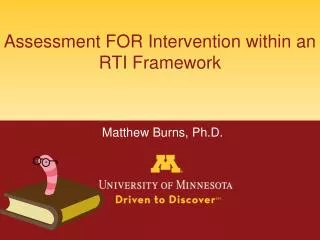 Assessment FOR Intervention within an RTI Framework Matthew Burns, Ph.D.