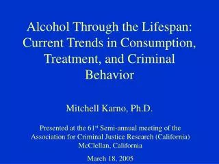 Alcohol Through the Lifespan: Current Trends in Consumption, Treatment, and Criminal Behavior