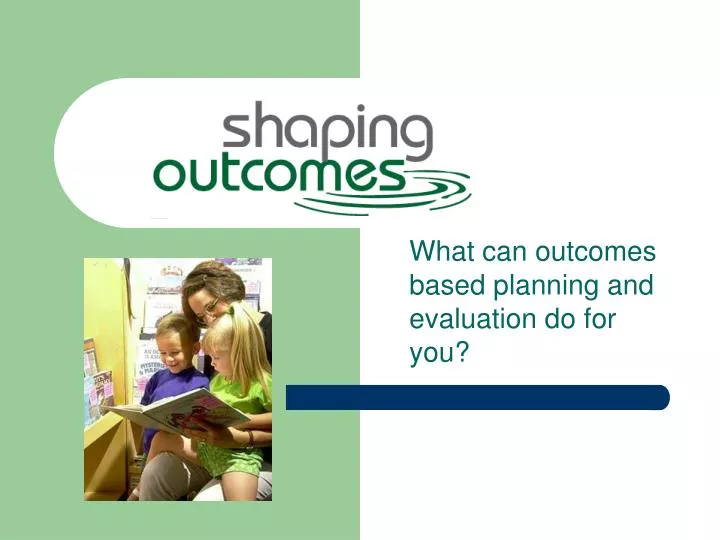 what can outcomes based planning and evaluation do for you