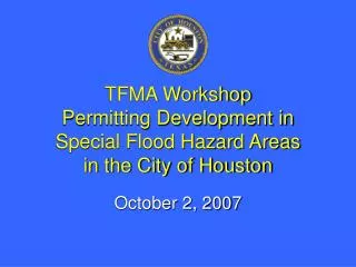 TFMA Workshop Permitting Development in Special Flood Hazard Areas in the City of Houston