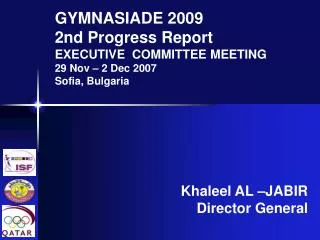GYMNASIADE 2009 2nd Progress Report EXECUTIVE COMMITTEE MEETING 29 Nov – 2 Dec 2007 Sofia, Bulgaria
