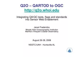 Q2O – QARTOD to OGC q2o.whoi Integrating QA/QC tests, flags and standards into Sensor Web Enablement Janet Fredericks