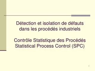 Détection et isolation de défauts dans les procédés industriels Contrôle Statistique des Procédés Statistical Process Co