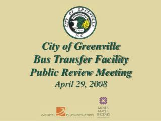City of Greenville Bus Transfer Facility Public Review Meeting April 29, 2008