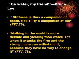 “ Be water, my friend!”—Bruce Lee