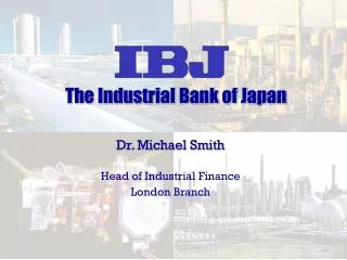 Dr. Michael Smith Head of Industrial Finance London Branch