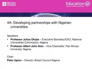 4A: Developing partnerships with Nigerian universities Speakers: Professor Julius Okojie – Executive Secretary/CEO, Nat