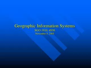 Geographic Information Systems SGO 1910, 4930 November 8, 2005