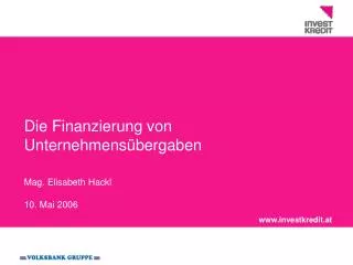 Die Finanzierung von Unternehmensübergaben Mag. Elisabeth Hackl 10. Mai 2006
