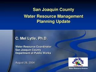 San Joaquin County Water Resource Management Planning Update C. Mel Lytle, Ph.D. Water Resource Coordinator San Joaqu