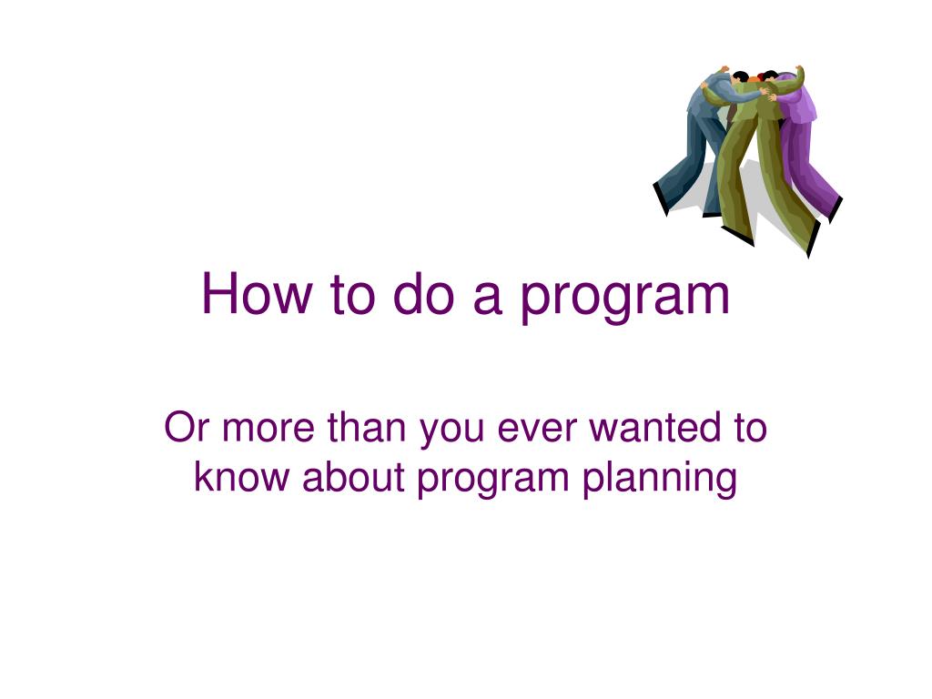 PPT - How to do a program PowerPoint Presentation, free download - ID:34921