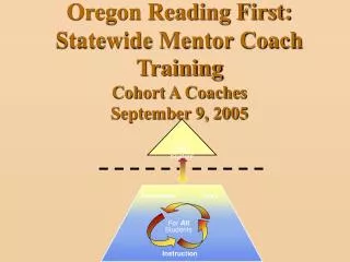 Oregon Reading First: Statewide Mentor Coach Training Cohort A Coaches September 9, 2005