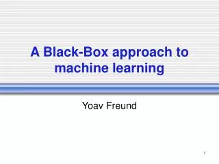 A Black-Box approach to machine learning