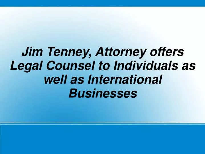 jim tenney attorney offers legal counsel to individuals as well as international businesses