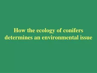 How the ecology of conifers determines an environmental issue