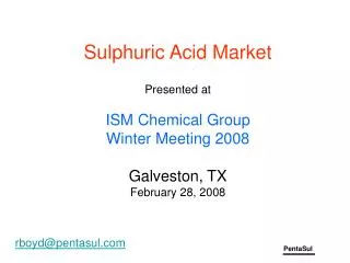 Sulphuric Acid Market Presented at ISM Chemical Group Winter Meeting 2008 Galveston, TX February 28, 2008