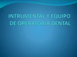 INTRUMENTAL Y EQUIPO DE OPERATORIA DENTAL