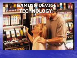 GAMING DEVICE TECHNOLOGY: