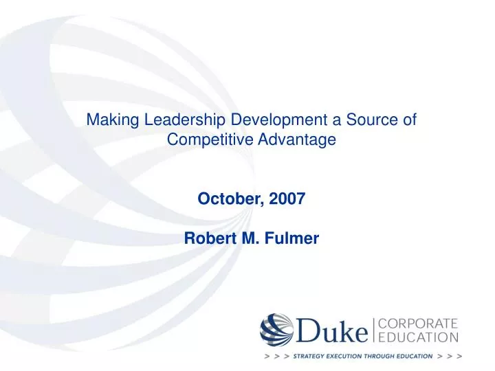 making leadership development a source of competitive advantage october 2007 robert m fulmer