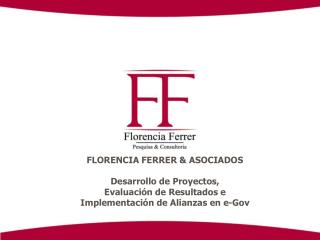 FLORENCIA FERRER &amp; ASOCIADOS Desarrollo de Proyectos, Evaluación de Resultados e Implementación de Alianzas en e-Gov