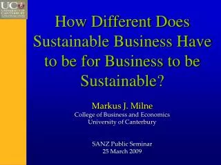 How Different Does Sustainable Business Have to be for Business to be Sustainable? Markus J. Milne College of Business a