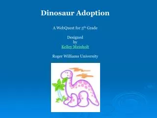 Dinosaur Adoption A WebQuest for 5 th Grade Designed by Kelley Meinholt Roger Williams University