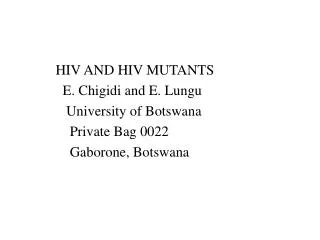 HIV AND HIV MUTANTS E. Chigidi and E. Lungu University of Botswana Private Bag 0022