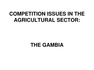 COMPETITION ISSUES IN THE AGRICULTURAL SECTOR: THE GAMBIA