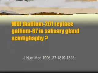 Will thallium-201 replace gallium-67 in salivary gland scintighaphy ?
