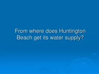 From where does Huntington Beach get its water supply?