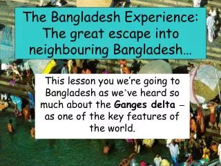 The Bangladesh Experience: The great escape into neighbouring Bangladesh…