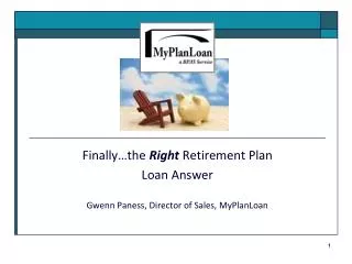 Finally…the Right Retirement Plan Loan Answer Gwenn Paness, Director of Sales, MyPlanLoan